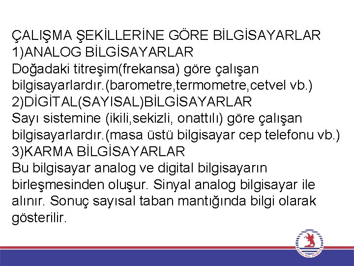 ÇALIŞMA ŞEKİLLERİNE GÖRE BİLGİSAYARLAR 1)ANALOG BİLGİSAYARLAR Doğadaki titreşim(frekansa) göre çalışan bilgisayarlardır. (barometre, termometre, cetvel