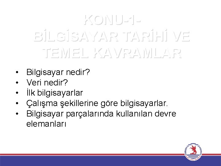 KONU-1 BİLGİSAYAR TARİHİ VE TEMEL KAVRAMLAR • • • Bilgisayar nedir? Veri nedir? İlk