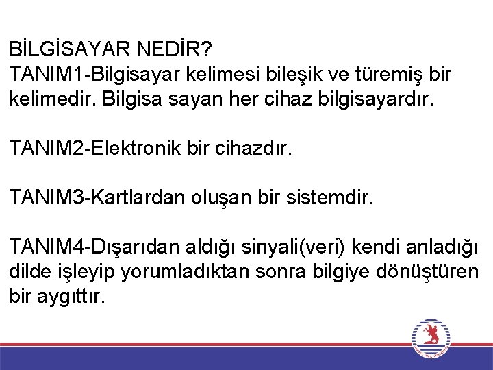 BİLGİSAYAR NEDİR? TANIM 1 -Bilgisayar kelimesi bileşik ve türemiş bir kelimedir. Bilgisa sayan her