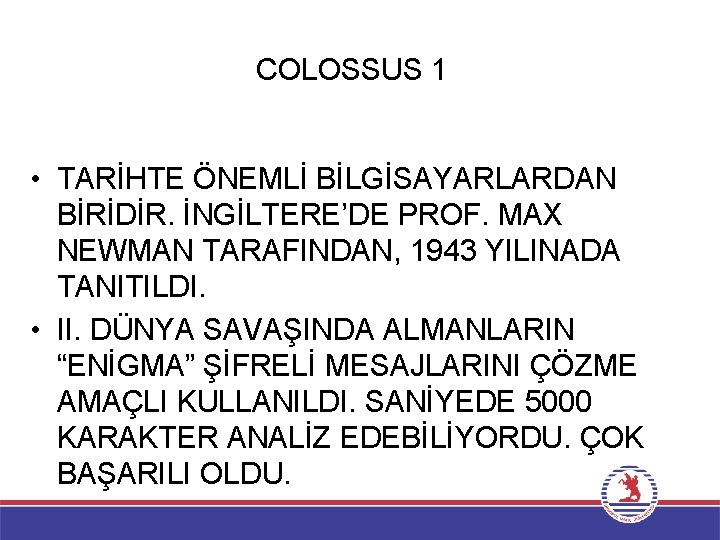 COLOSSUS 1 • TARİHTE ÖNEMLİ BİLGİSAYARLARDAN BİRİDİR. İNGİLTERE’DE PROF. MAX NEWMAN TARAFINDAN, 1943 YILINADA