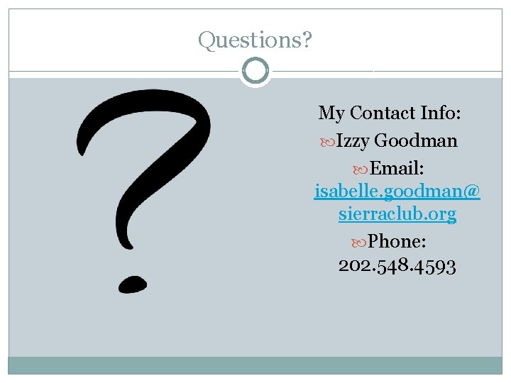 Questions? My Contact Info: Izzy Goodman Email: isabelle. goodman@ sierraclub. org Phone: 202. 548.