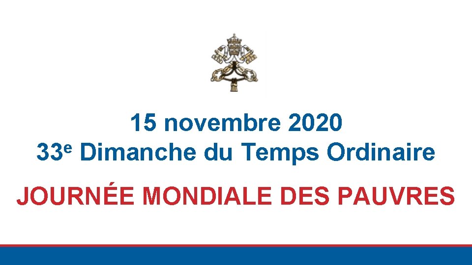 15 novembre 2020 33 e Dimanche du Temps Ordinaire JOURNÉE MONDIALE DES PAUVRES 