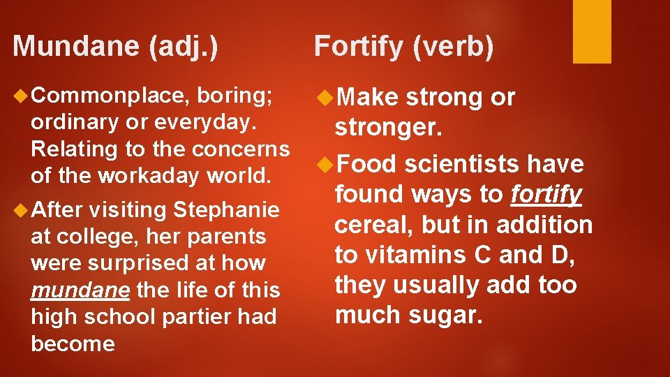 Mundane (adj. ) Fortify (verb) Commonplace, Make boring; ordinary or everyday. Relating to the