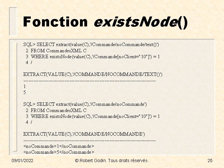 Fonction exists. Node() SQL> SELECT extract(value(C), '/Commande/no. Commande/text()') 2 FROM Commandes. XML C 3