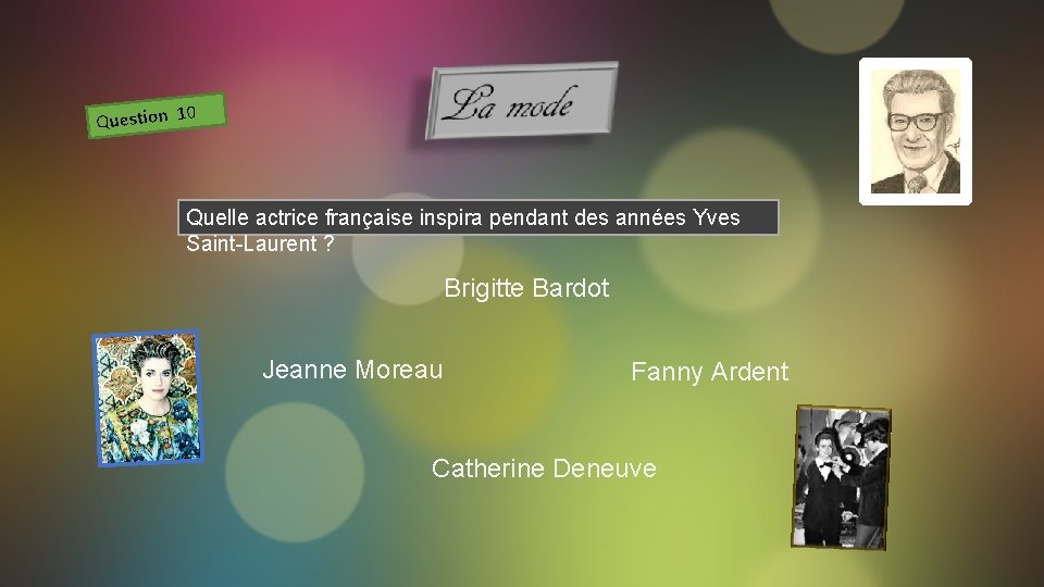 Question 10 Quelle actrice française inspira pendant des années Yves Saint-Laurent ? Brigitte Bardot