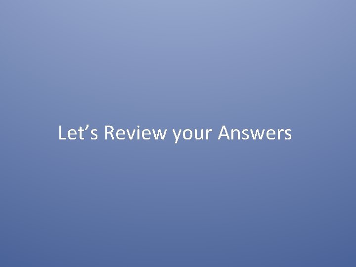 Let’s Review your Answers 
