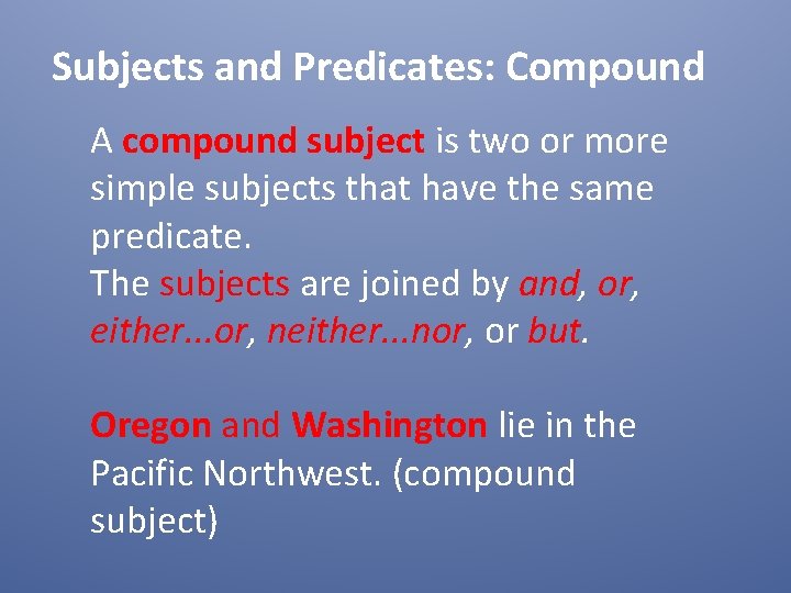 Subjects and Predicates: Compound A compound subject is two or more simple subjects that