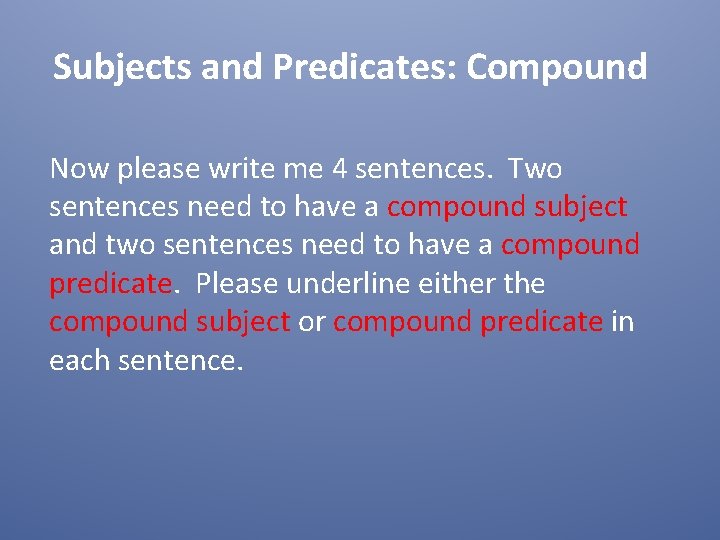 Subjects and Predicates: Compound Now please write me 4 sentences. Two sentences need to