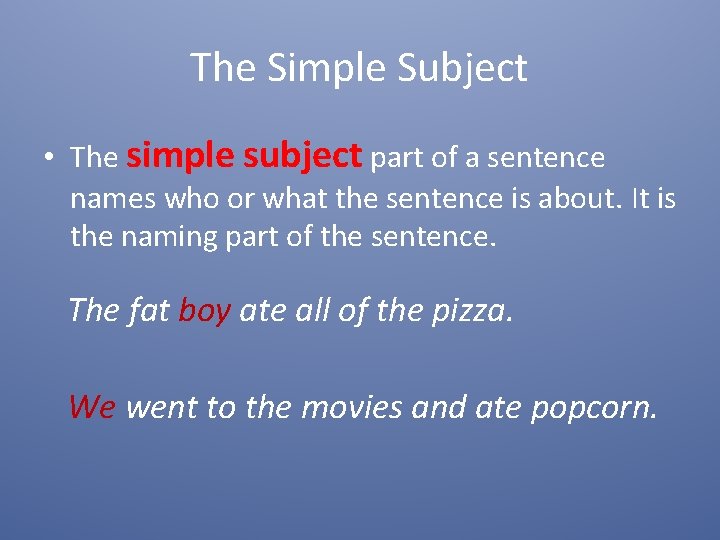 The Simple Subject • The simple subject part of a sentence names who or
