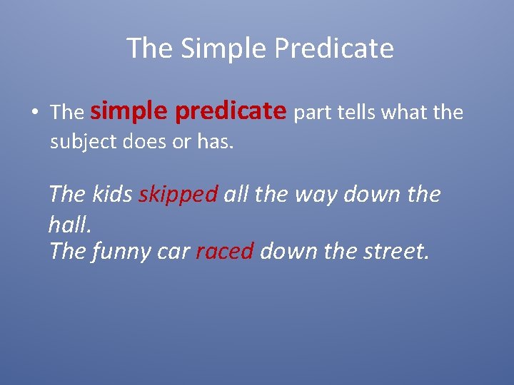The Simple Predicate • The simple predicate part tells what the subject does or