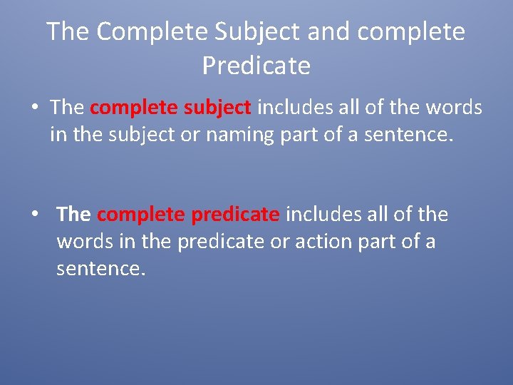 The Complete Subject and complete Predicate • The complete subject includes all of the