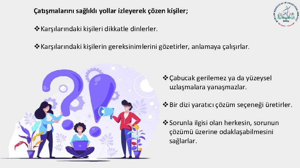 Çatışmalarını sağlıklı yollar izleyerek çözen kişiler; v. Karşılarındaki kişileri dikkatle dinlerler. v. Karşılarındaki kişilerin