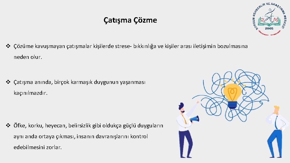 Çatışma Çözme v Çözüme kavuşmayan çatışmalar kişilerde strese- bıkkınlığa ve kişiler arası iletişimin bozulmasına