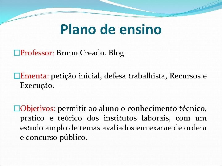 Plano de ensino �Professor: Bruno Creado. Blog. �Ementa: petição inicial, defesa trabalhista, Recursos e