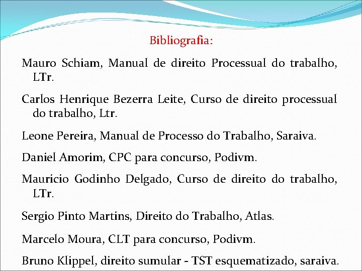 Bibliografia: Mauro Schiam, Manual de direito Processual do trabalho, LTr. Carlos Henrique Bezerra Leite,