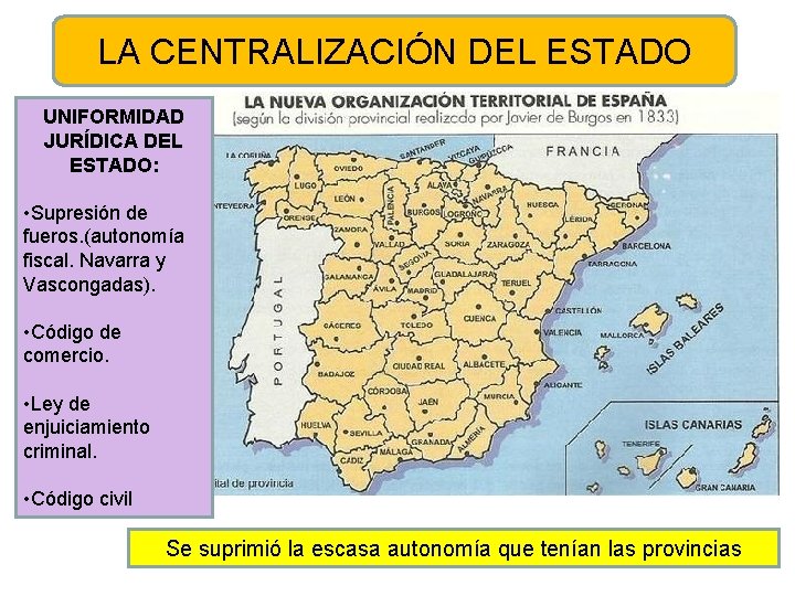 LA CENTRALIZACIÓN DEL ESTADO UNIFORMIDAD JURÍDICA DEL ESTADO: • Supresión de fueros. (autonomía fiscal.