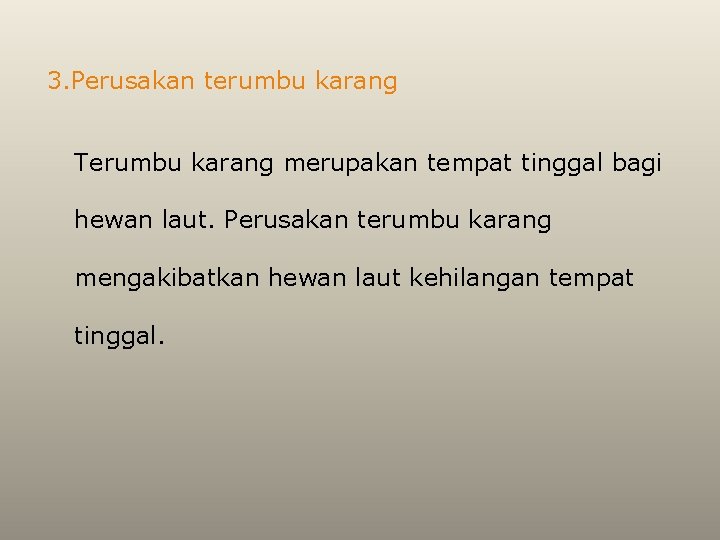 3. Perusakan terumbu karang Terumbu karang merupakan tempat tinggal bagi hewan laut. Perusakan terumbu