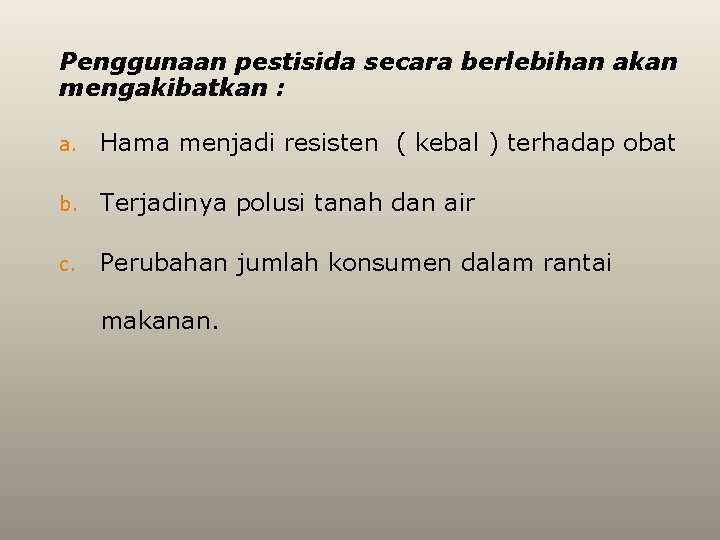 Penggunaan pestisida secara berlebihan akan mengakibatkan : a. Hama menjadi resisten ( kebal )