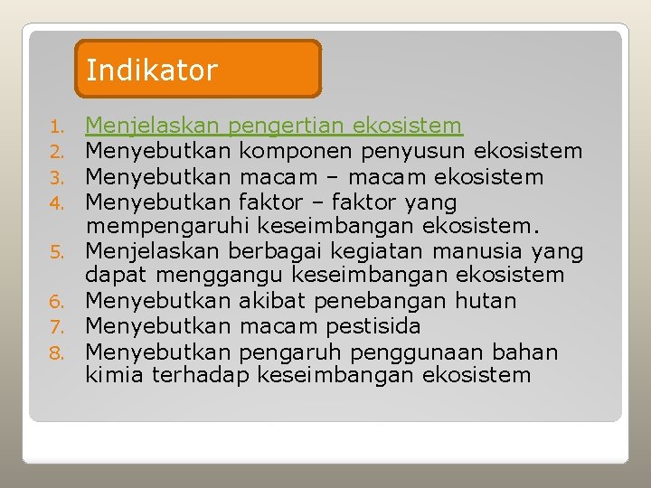 Indikator 1. 2. 3. 4. 5. 6. 7. 8. Menjelaskan pengertian ekosistem Menyebutkan komponen