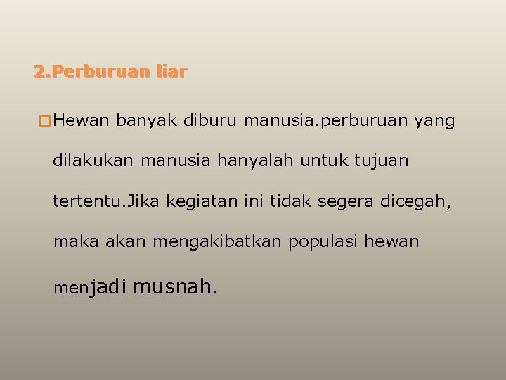 2. Perburuan liar � Hewan banyak diburu manusia. perburuan yang dilakukan manusia hanyalah untuk