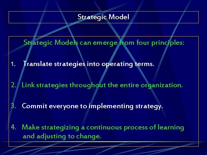 Strategic Models can emerge from four principles: 1. Translate strategies into operating terms. 2.