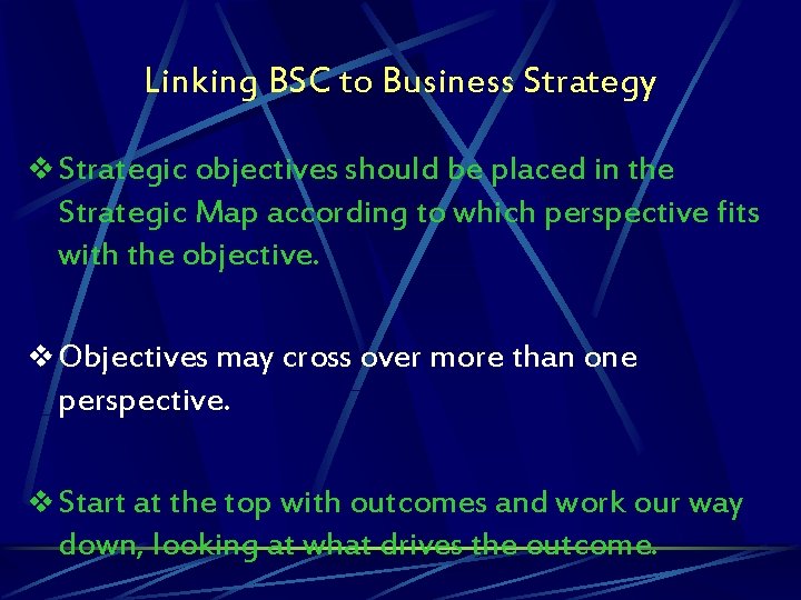 Linking BSC to Business Strategy v Strategic objectives should be placed in the Strategic