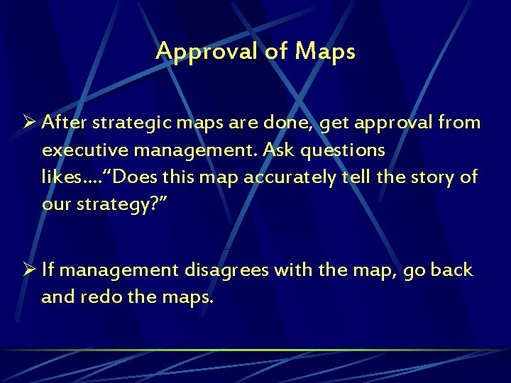Approval of Maps Ø After strategic maps are done, get approval from executive management.