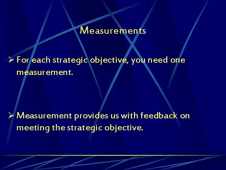 Measurements Ø For each strategic objective, you need one measurement. Ø Measurement provides us