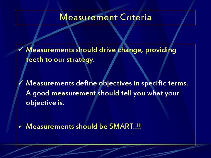 Measurement Criteria ü Measurements should drive change, providing teeth to our strategy. ü Measurements