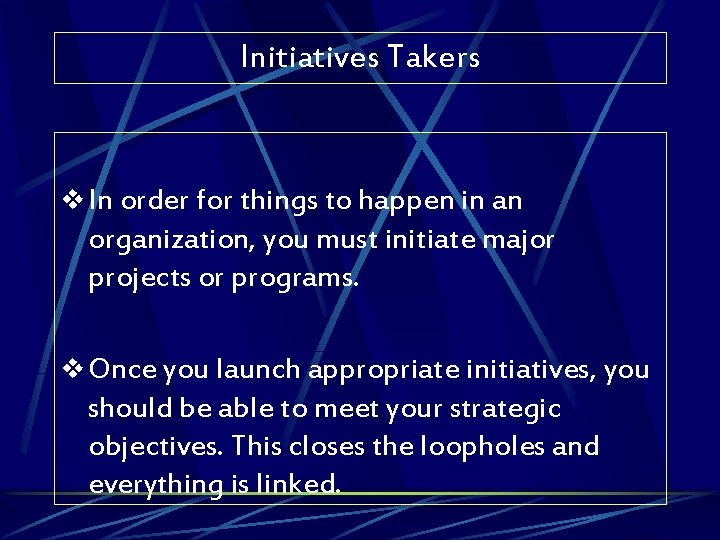 Initiatives Takers v In order for things to happen in an organization, you must