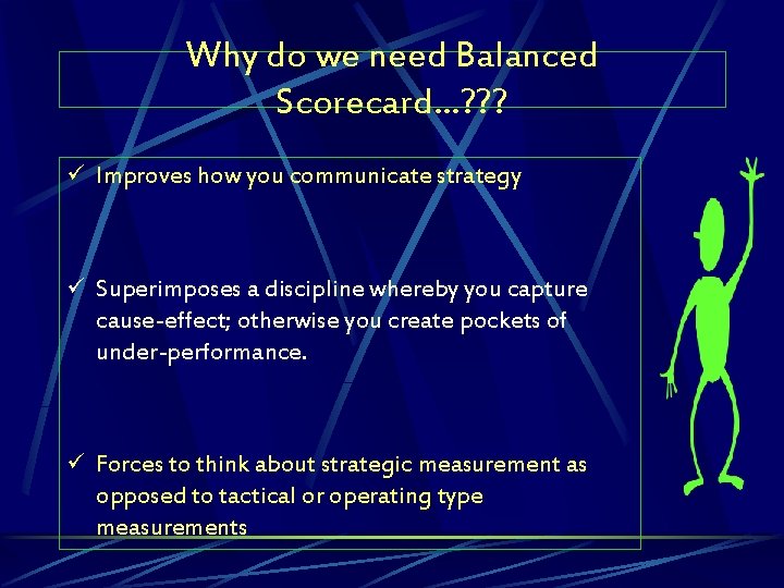 Why do we need Balanced Scorecard…? ? ? ü Improves how you communicate strategy
