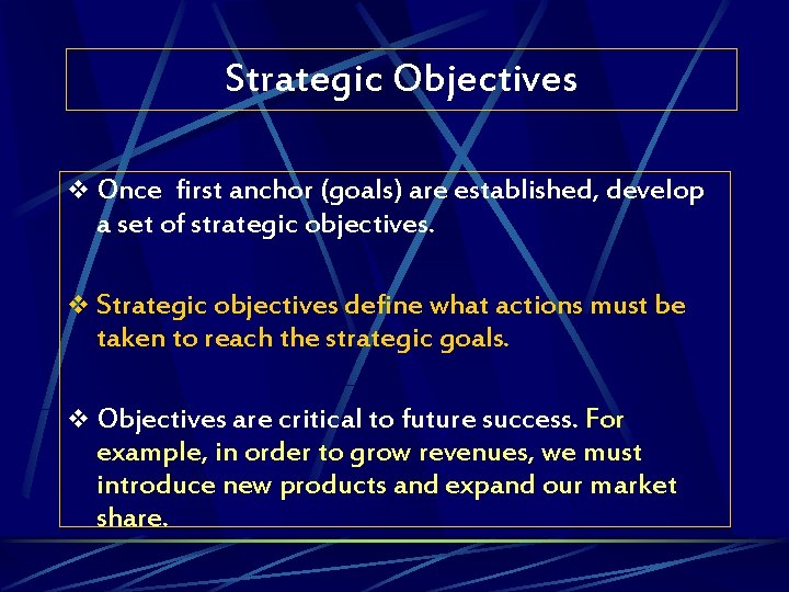 Strategic Objectives v Once first anchor (goals) are established, develop a set of strategic