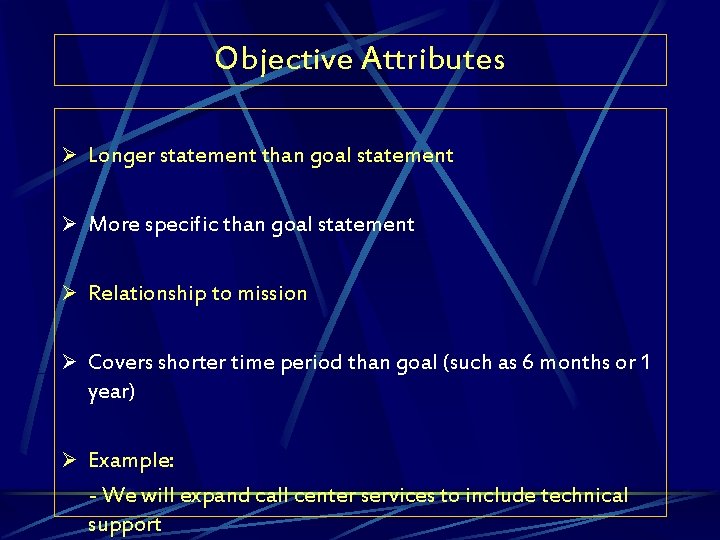 Objective Attributes Ø Longer statement than goal statement Ø More specific than goal statement