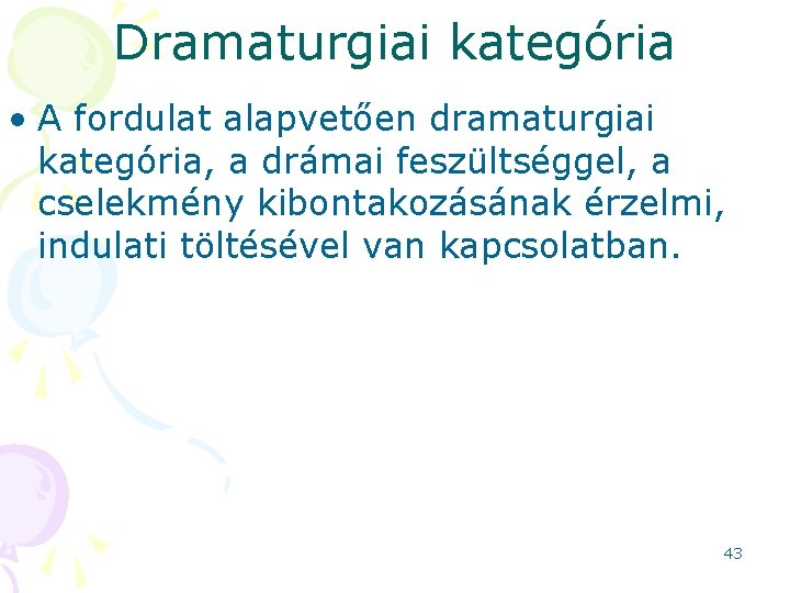 Dramaturgiai kategória • A fordulat alapvetően dramaturgiai kategória, a drámai feszültséggel, a cselekmény kibontakozásának