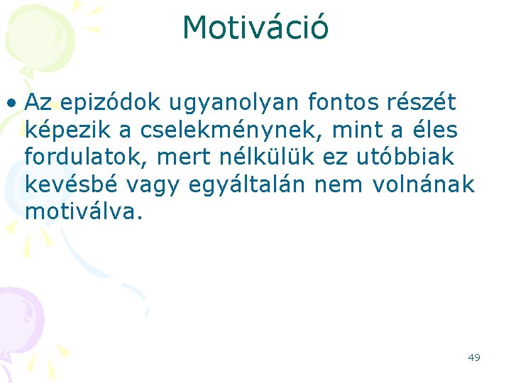 Motiváció • Az epizódok ugyanolyan fontos részét képezik a cselekménynek, mint a éles fordulatok,