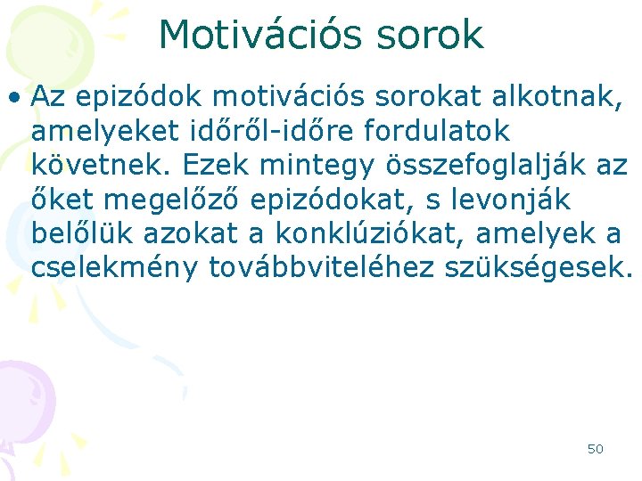 Motivációs sorok • Az epizódok motivációs sorokat alkotnak, amelyeket időről-időre fordulatok követnek. Ezek mintegy