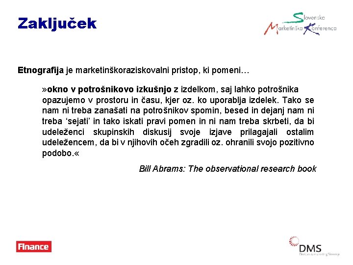 Zaključek Etnografija je marketinškoraziskovalni pristop, ki pomeni… » okno v potrošnikovo izkušnjo z izdelkom,