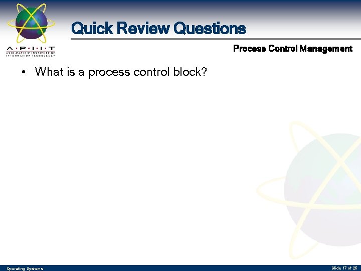 Quick Review Questions Process Control Management • What is a process control block? Operating