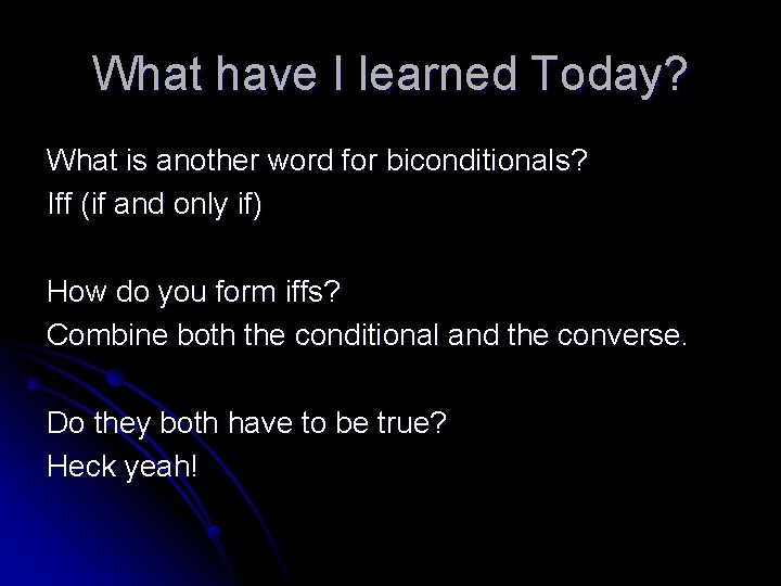 What have I learned Today? What is another word for biconditionals? Iff (if and