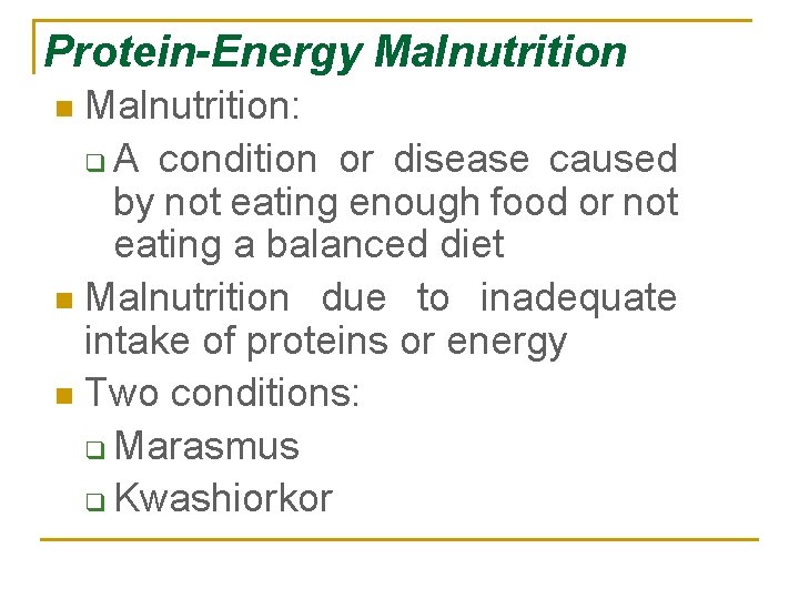 Protein-Energy Malnutrition: q A condition or disease caused by not eating enough food or