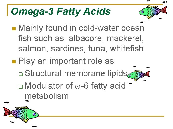 Omega-3 Fatty Acids Mainly found in cold-water ocean fish such as: albacore, mackerel, salmon,