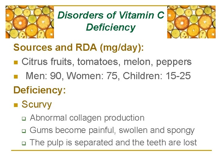 Disorders of Vitamin C Deficiency Sources and RDA (mg/day): n Citrus fruits, tomatoes, melon,