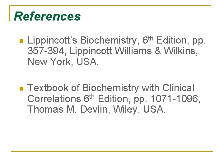 References n Lippincott’s Biochemistry, 6 th Edition, pp. 357 -394, Lippincott Williams & Wilkins,