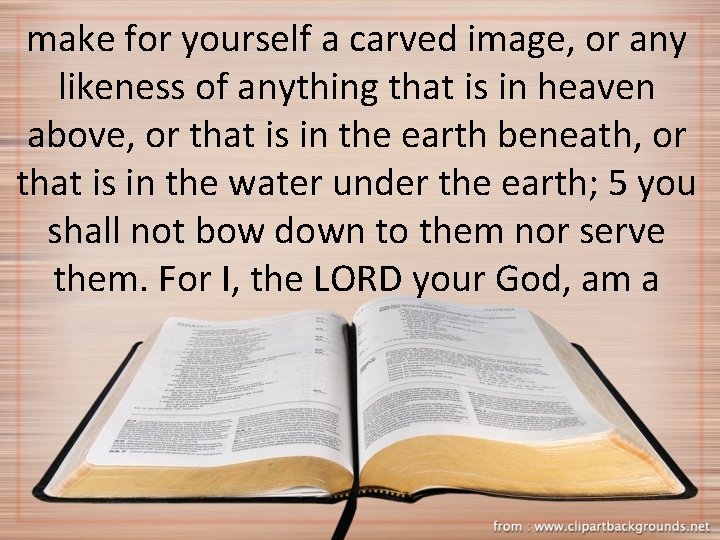 make for yourself a carved image, or any likeness of anything that is in