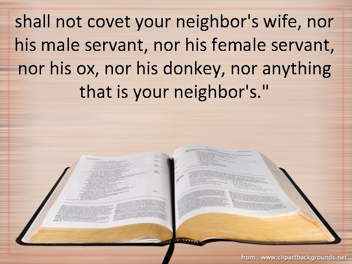 shall not covet your neighbor's wife, nor his male servant, nor his female servant,