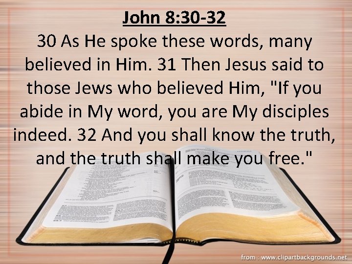 John 8: 30 -32 30 As He spoke these words, many believed in Him.