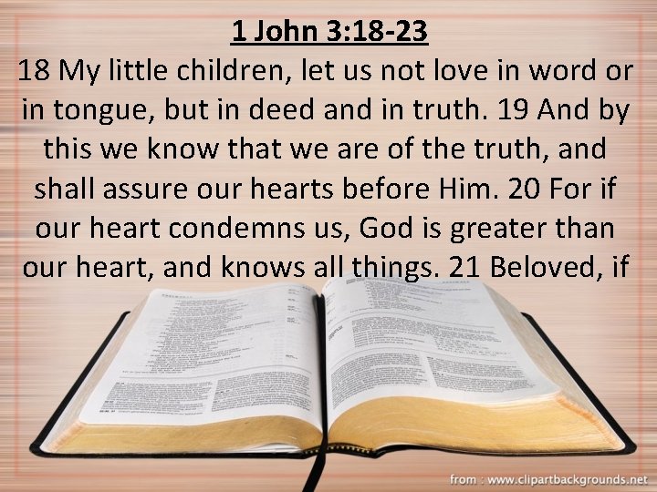 1 John 3: 18 -23 18 My little children, let us not love in