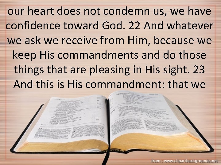 our heart does not condemn us, we have confidence toward God. 22 And whatever