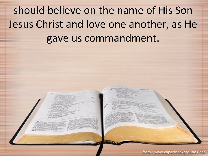 should believe on the name of His Son Jesus Christ and love one another,