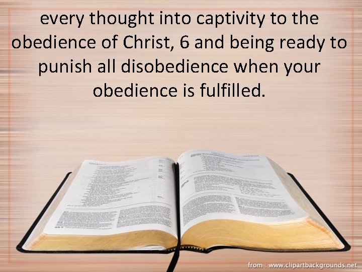 every thought into captivity to the obedience of Christ, 6 and being ready to